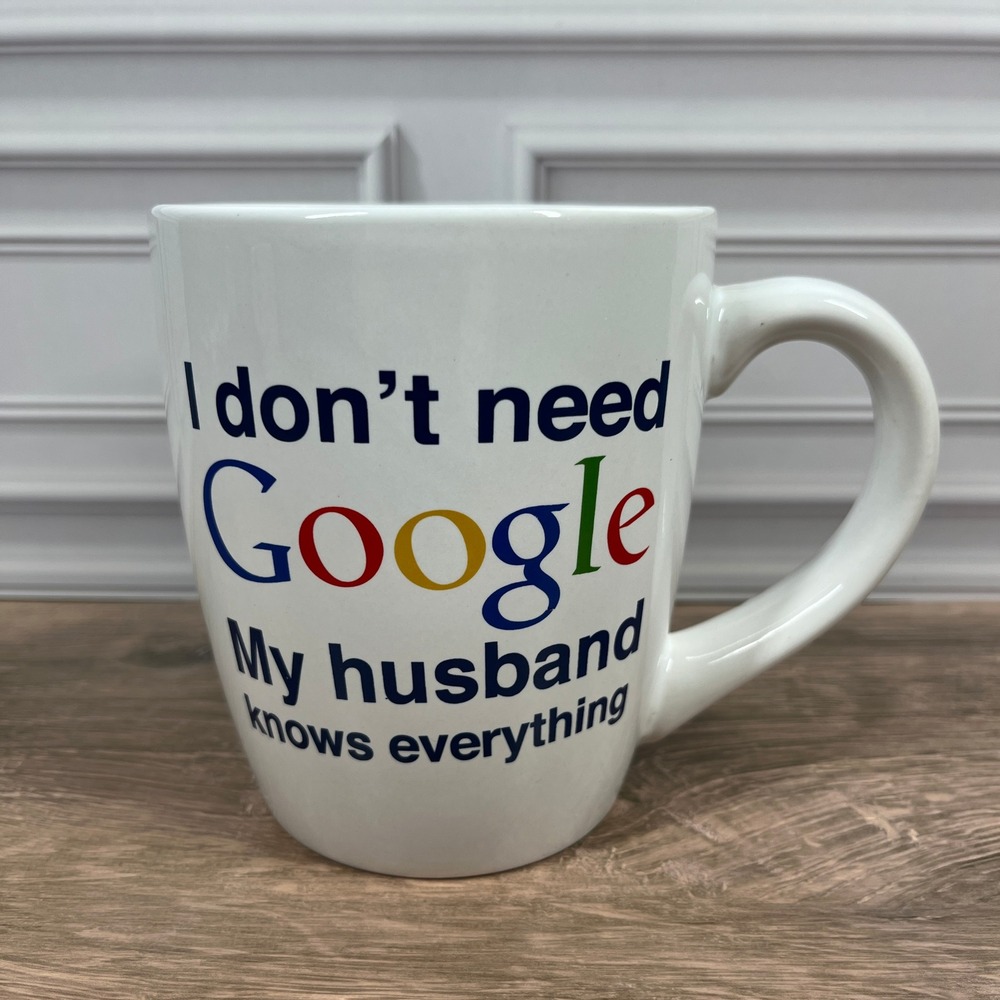 I Don't Need Google My Husband Knows Home Essentials Coffee Mug 18oz White Funny